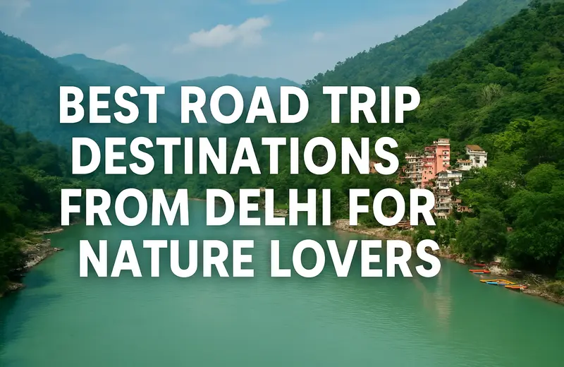 Best Road Trip Destinations from Delhi for Nature Lovers