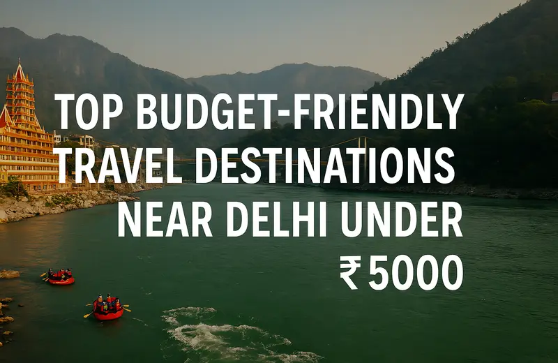 Top Budget Friendly Travel Destinations Near Delhi
